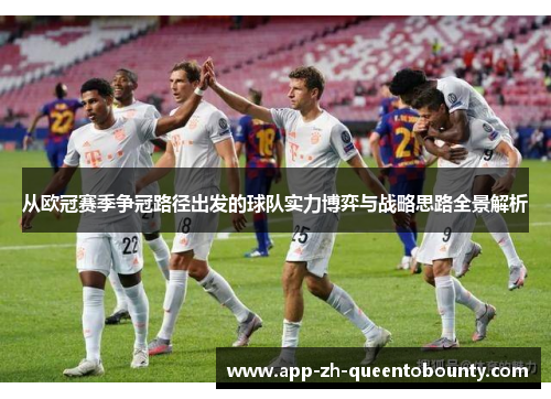 从欧冠赛季争冠路径出发的球队实力博弈与战略思路全景解析