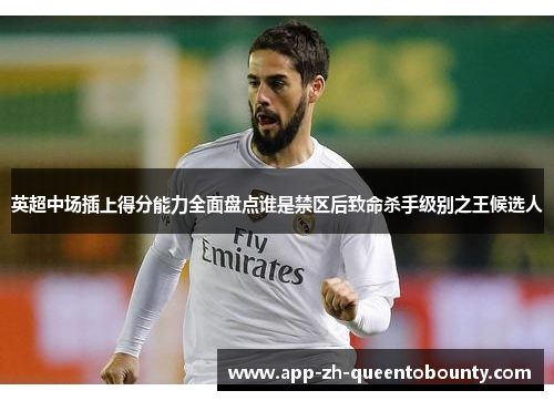 英超中场插上得分能力全面盘点谁是禁区后致命杀手级别之王候选人