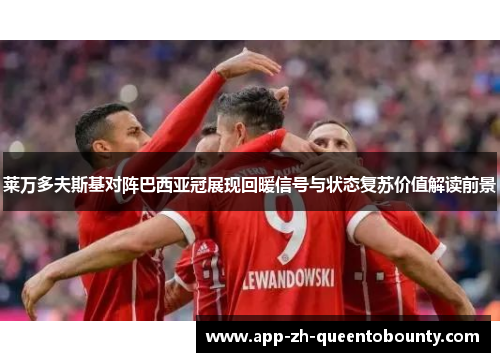 莱万多夫斯基对阵巴西亚冠展现回暖信号与状态复苏价值解读前景