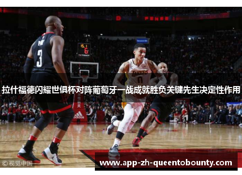 拉什福德闪耀世俱杯对阵葡萄牙一战成就胜负关键先生决定性作用 拉什福德闪耀世俱杯对阵葡萄牙一战成就胜负关键先生决定性作用