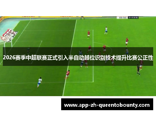 2026赛季中超联赛正式引入半自动越位识别技术提升比赛公正性
