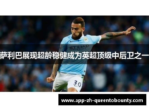 萨利巴展现超龄稳健成为英超顶级中后卫之一