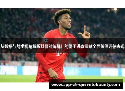 从数据与战术视角解析科曼对阵拜仁的德甲进攻贡献全面价值评估表现