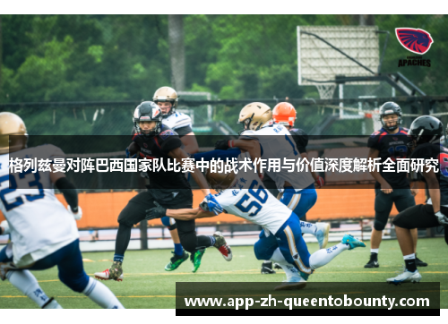 格列兹曼对阵巴西国家队比赛中的战术作用与价值深度解析全面研究