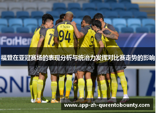 福登在亚冠赛场的表现分析与统治力发挥对比赛走势的影响