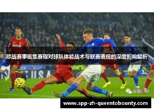欧战赛事密集赛程对球队体能战术与联赛表现的深度影响解析