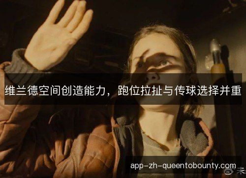 维兰德空间创造能力，跑位拉扯与传球选择并重